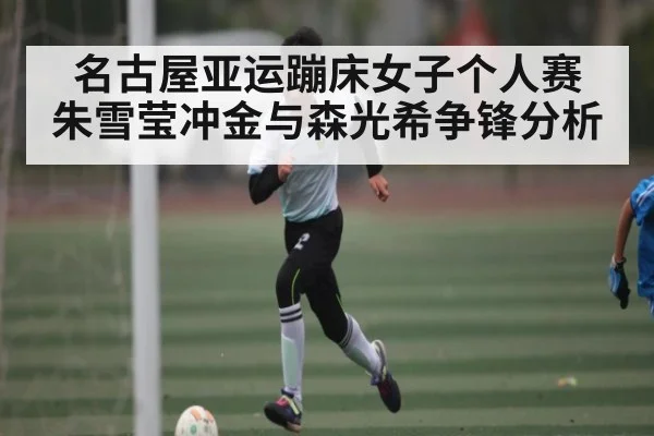 名古屋亚运蹦床女子个人赛 朱雪莹冲金与森光希争锋分析