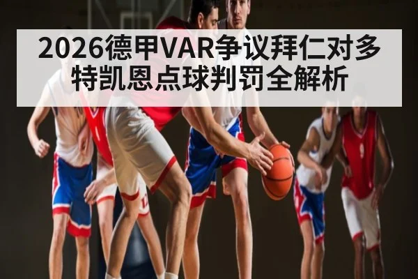 2026德甲VAR争议拜仁对多特凯恩点球判罚全解析